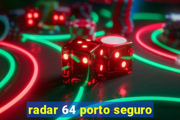 radar 64 porto seguro